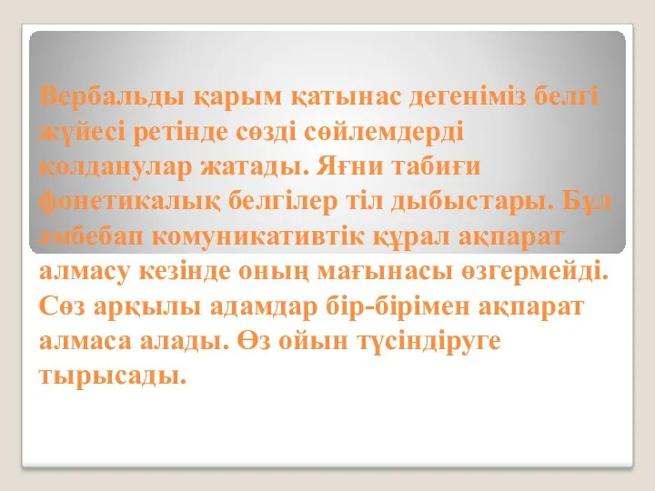 Вербальды қарым қатынас дегеніміз белгі жүйесі ретінде сөзді сөйлемдерді қолданулар