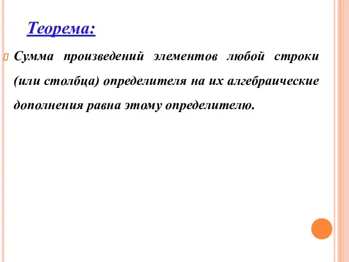 Сумма произведений элементов любой строки (или столбца) определителя на их алгебраические дополнения равна этому определителю. Теорема: