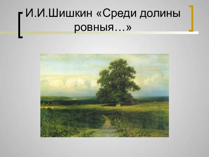 И.И.Шишкин «Среди долины ровныя…»