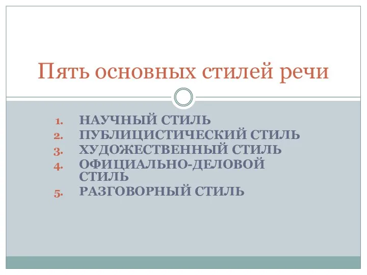 Пять основных стилей речи НАУЧНЫЙ СТИЛЬ ПУБЛИЦИСТИЧЕСКИЙ СТИЛЬ ХУДОЖЕСТВЕННЫЙ СТИЛЬ ОФИЦИАЛЬНО-ДЕЛОВОЙ СТИЛЬ РАЗГОВОРНЫЙ СТИЛЬ