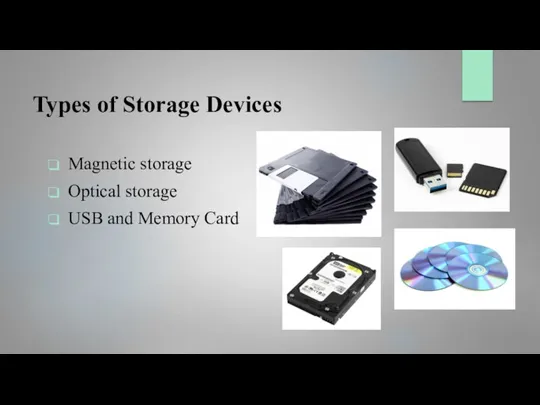Types of Storage Devices Magnetic storage Optical storage USB and Memory Card