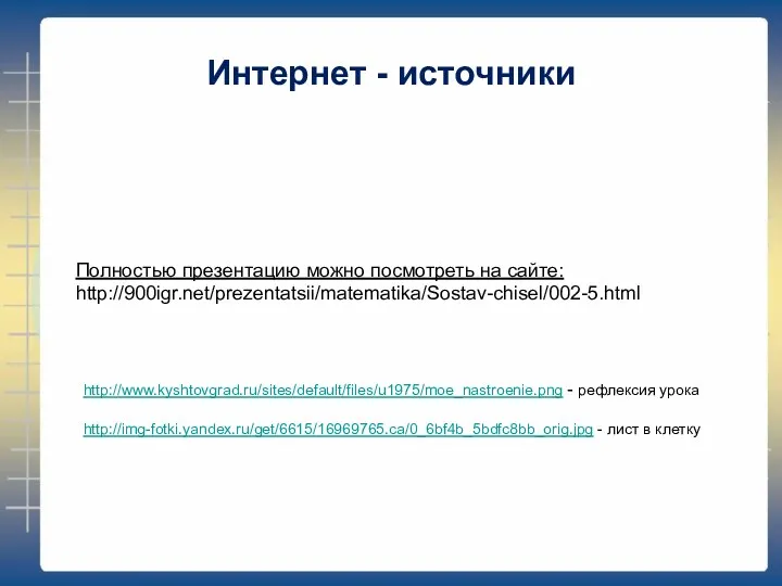 http://www.kyshtovgrad.ru/sites/default/files/u1975/moe_nastroenie.png - рефлексия урока http://img-fotki.yandex.ru/get/6615/16969765.ca/0_6bf4b_5bdfc8bb_orig.jpg - лист в клетку Интернет