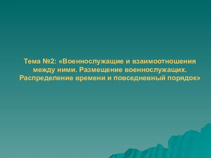 Тема №2: «Военнослужащие и взаимоотношения между ними. Размещение военнослужащих. Распределение времени и повседневный порядок»