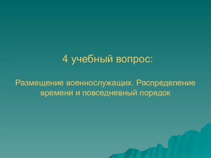 4 учебный вопрос: Размещение военнослужащих. Распределение времени и повседневный порядок