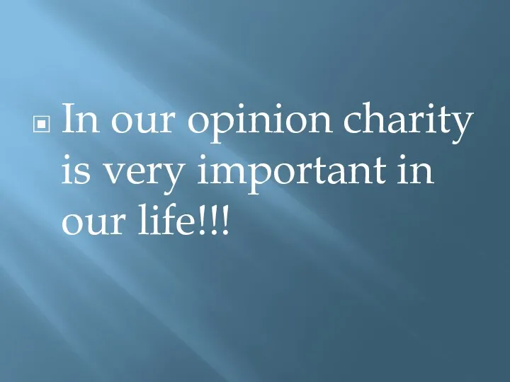 In our opinion charity is very important in our life!!!