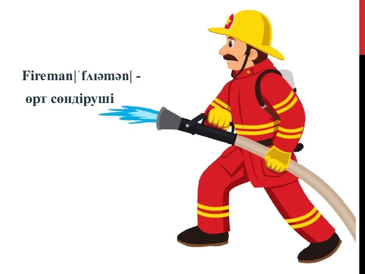 Fireman|ˈfʌɪəmən| - өрт сөндіруші
