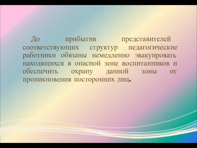 До прибытия представителей соответствующих структур педагогические работники обязаны немедленно эвакуировать