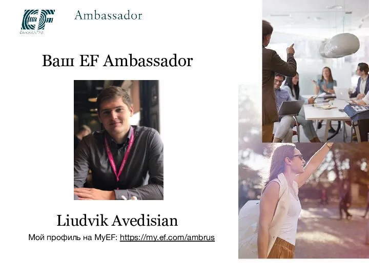 Liudvik Avedisian Мой профиль на MyEF: https://my.ef.com/ambrus Ваш EF Ambassador