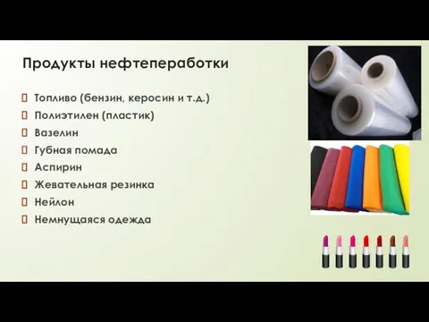 Продукты нефтепеработки Топливо (бензин, керосин и т.д.) Полиэтилен (пластик) Вазелин