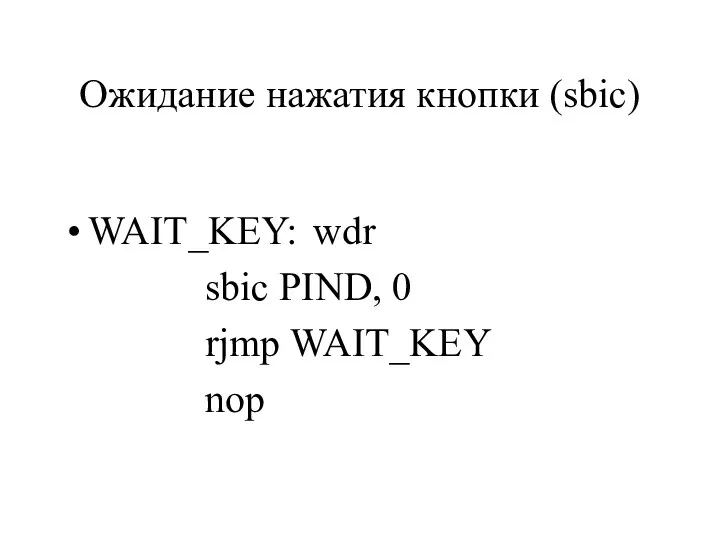 Ожидание нажатия кнопки (sbic) WAIT_KEY: wdr sbic PIND, 0 rjmp WAIT_KEY nop