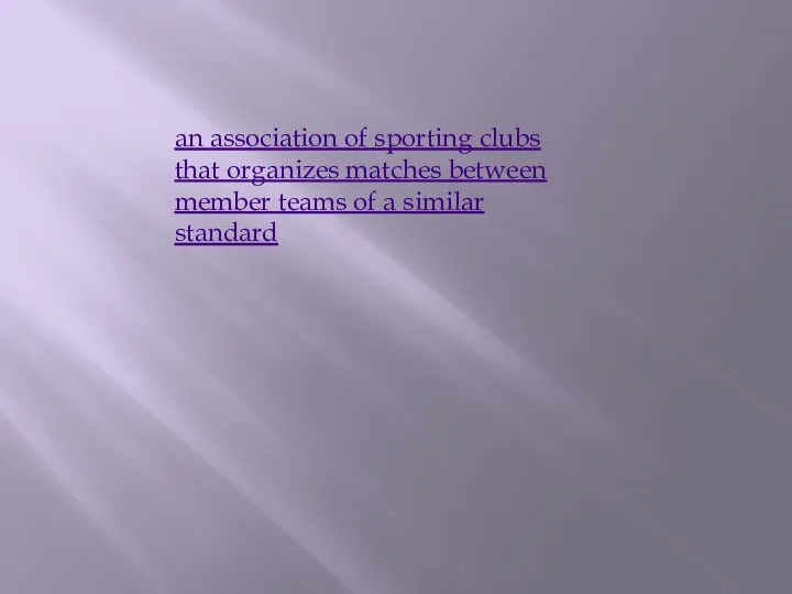 an association of sporting clubs that organizes matches between member teams of a similar standard