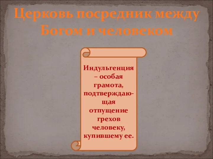 Церковь посредник между Богом и человеком Индульгенция – особая грамота, подтверждаю-щая отпущение грехов человеку, купившему ее.