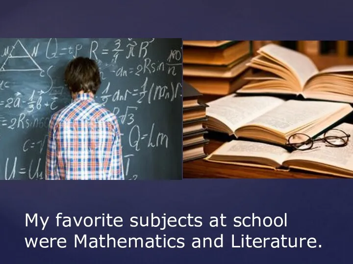 My favorite subjects at school were Mathematics and Literature.