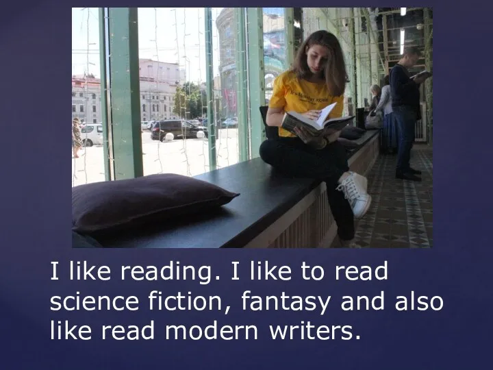 I like reading. I like to read science fiction, fantasy and also like read modern writers.