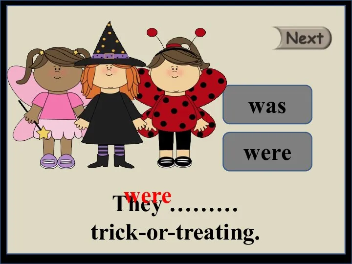 They ……… trick-or-treating. were was were
