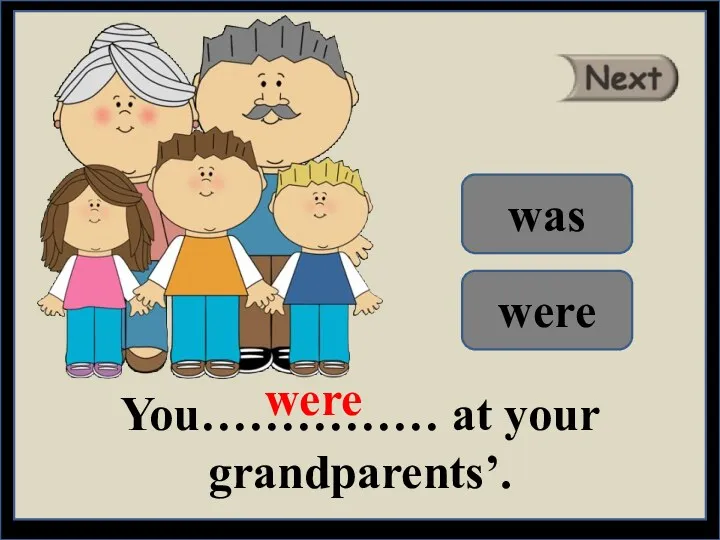 You…………… at your grandparents’. were was were