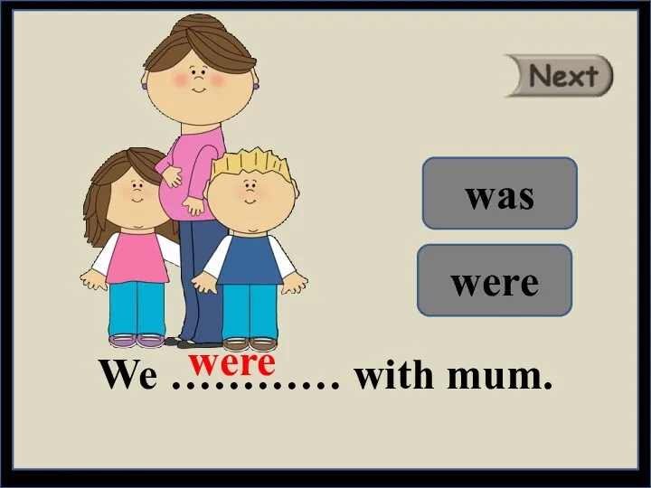 We ………… with mum. were was were