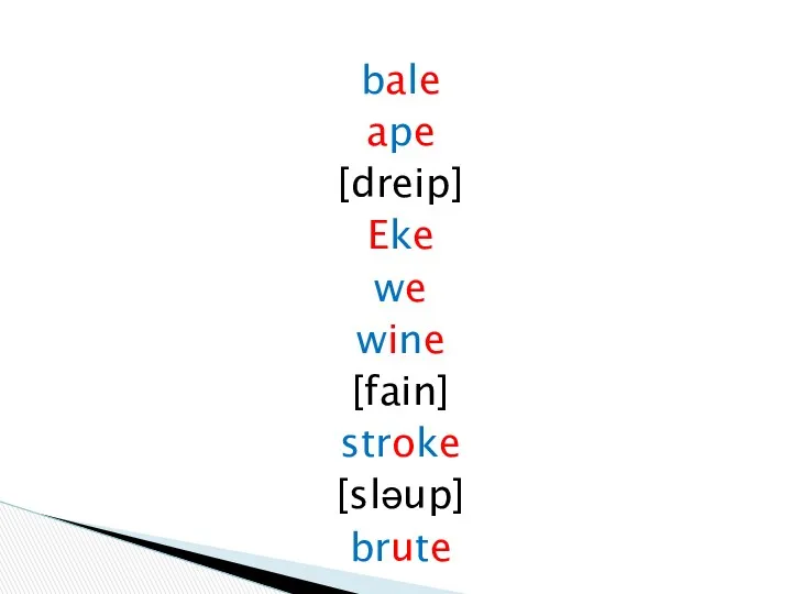 bale ape [dreip] Eke we wine [fain] stroke [sləup] brute