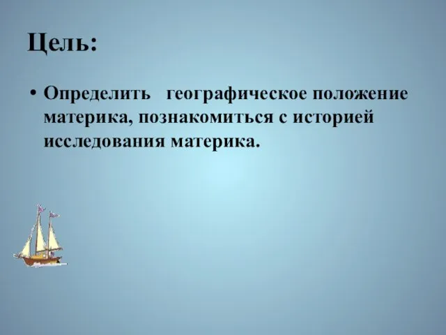 Цель: Определить географическое положение материка, познакомиться с историей исследования материка.