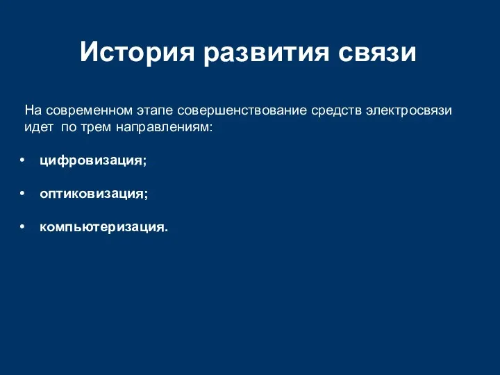 История развития связи На современном этапе совершенствование средств электросвязи идет по трем направлениям: цифровизация; оптиковизация; компьютеризация.