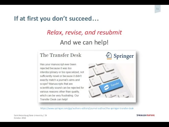 If at first you don’t succeed… Relax, revise, and resubmit https://www.springer.com/gp/authors-editors/journal-author/the-springer-transfer-desk And we can help!