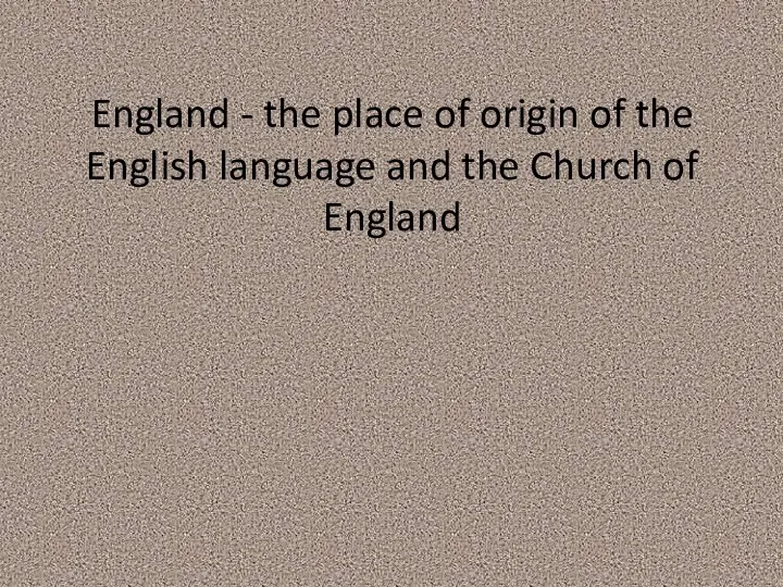 England - the place of origin of the English language and the Church of England