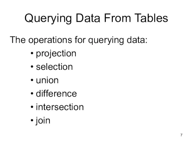 Querying Data From Tables The operations for querying data: projection selection union difference intersection join 7