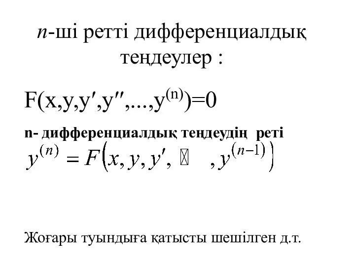 n-ші ретті дифференциалдық теңдеулер : F(x,y,y′,y′′,...,у(n))=0 n- дифференциалдық теңдеудің реті Жоғары туындыға қатысты шешілген д.т.