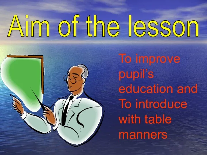 Aim of the lesson To improve pupil’s education and To introduce with table manners
