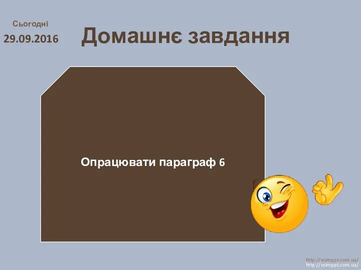 Домашнє завдання Сьогодні 29.09.2016 Опрацювати параграф 6 http://vsimppt.com.ua/ http://vsimppt.com.ua/