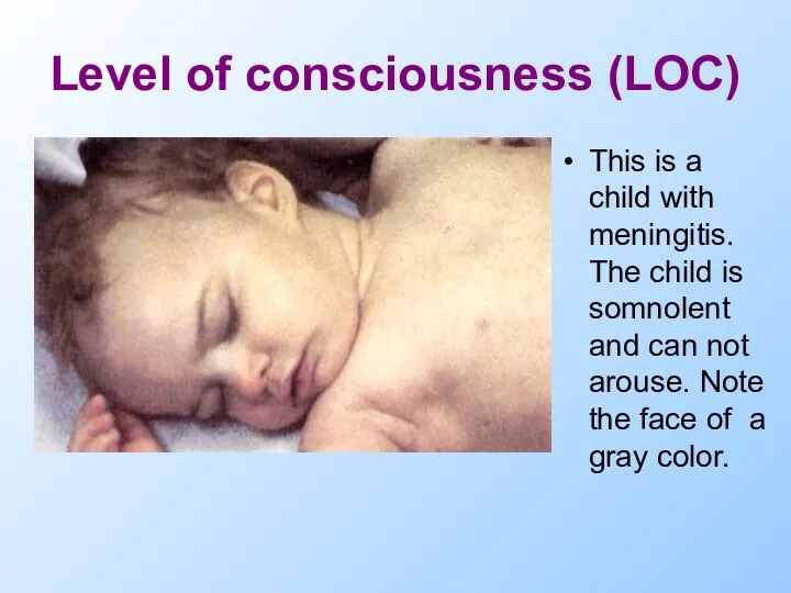 Level of consciousness (LOC) This is a child with meningitis.