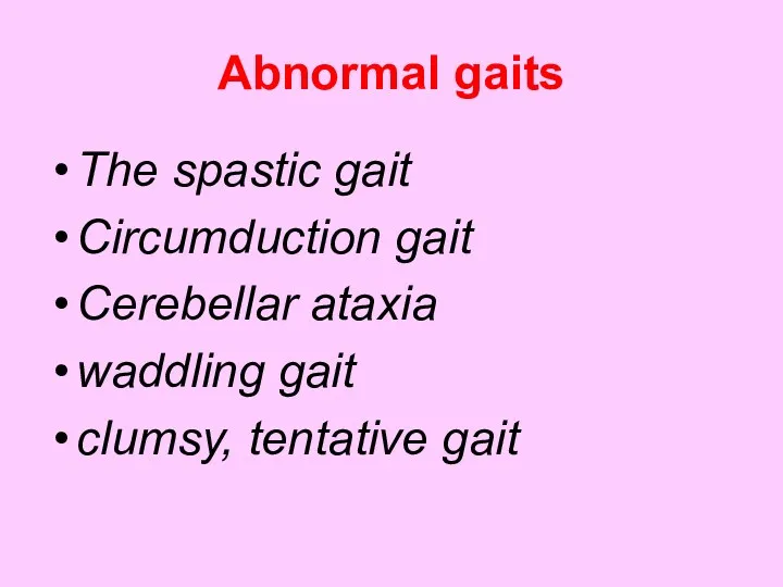 Abnormal gaits The spastic gait Circumduction gait Cerebellar ataxia waddling gait clumsy, tentative gait