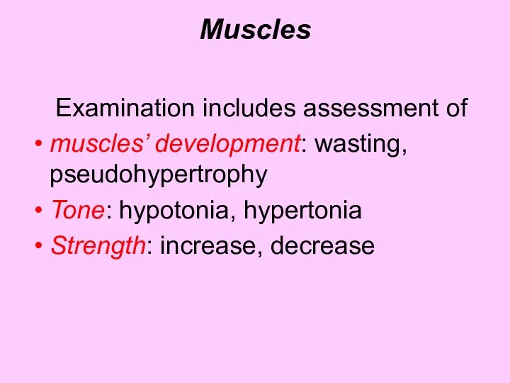 Muscles Examination includes assessment of muscles’ development: wasting, pseudohypertrophy Tone: hypotonia, hypertonia Strength: increase, decrease