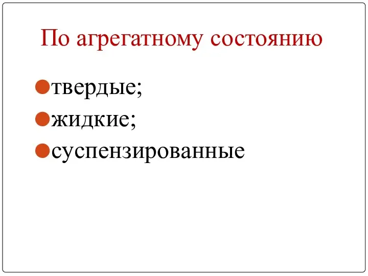 По агрегатному состоянию твердые; жидкие; суспензированные