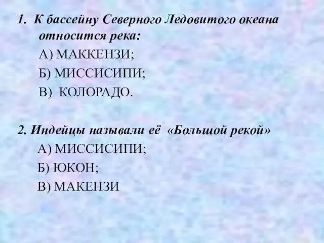 1. К бассейну Северного Ледовитого океана относится река: А) МАККЕНЗИ; Б) МИССИСИПИ; В)