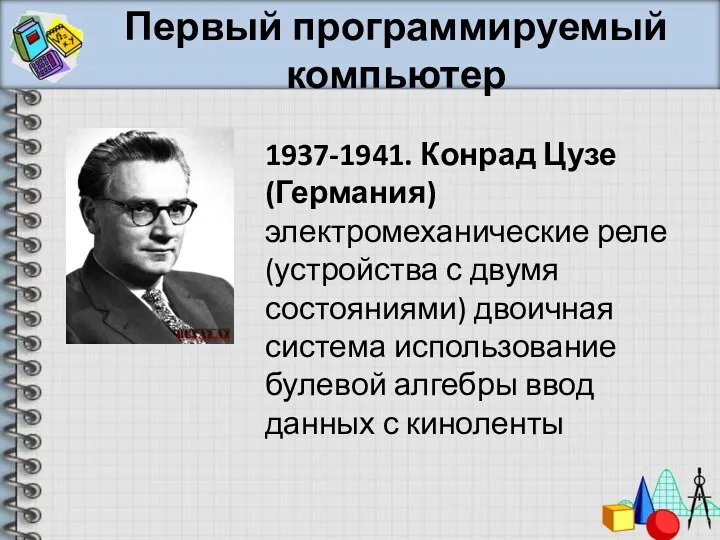 1937-1941. Конрад Цузе (Германия) электромеханические реле (устройства с двумя состояниями)