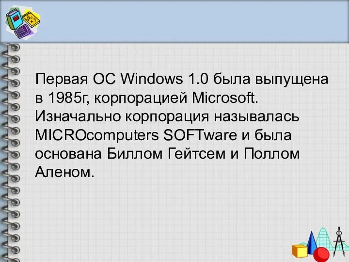 Первая ОС Windows 1.0 была выпущена в 1985г, корпорацией Microsoft.