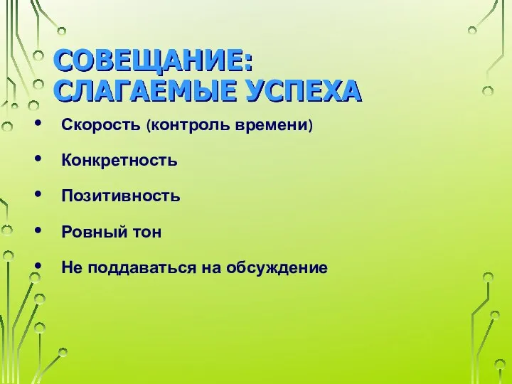 СОВЕЩАНИЕ: СЛАГАЕМЫЕ УСПЕХА Скорость (контроль времени) Конкретность Позитивность Ровный тон Не поддаваться на обсуждение