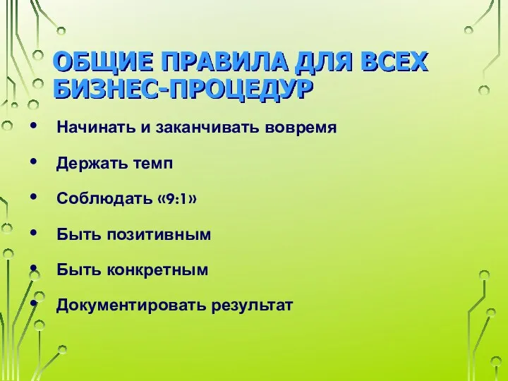 ОБЩИЕ ПРАВИЛА ДЛЯ ВСЕХ БИЗНЕС-ПРОЦЕДУР Начинать и заканчивать вовремя Держать