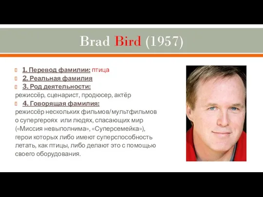 Brad Bird (1957) 1. Перевод фамилии: птица 2. Реальная фамилия 3. Род деятельности:
