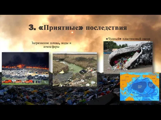 3. «Приятные» последствия Загрязнение почвы, воды и атмосферы «Чудный» пластиковый океан