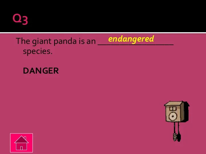 Q3 The giant panda is an _________________ species. DANGER endangered