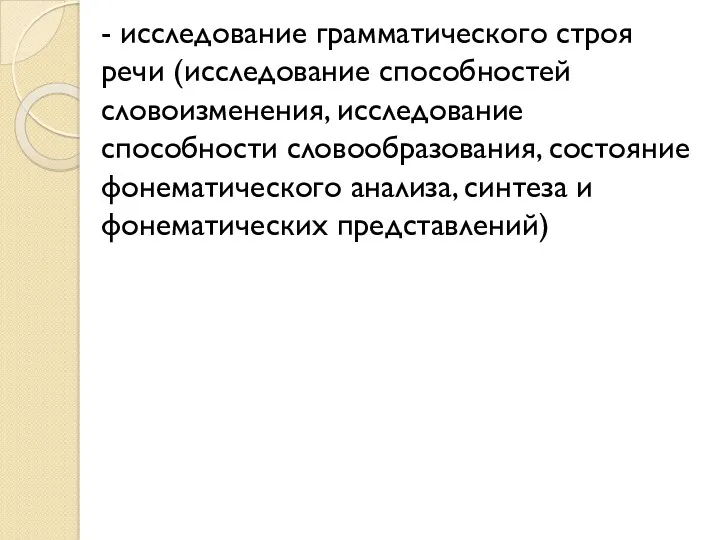 - исследование грамматического строя речи (исследование способностей словоизменения, исследование способности