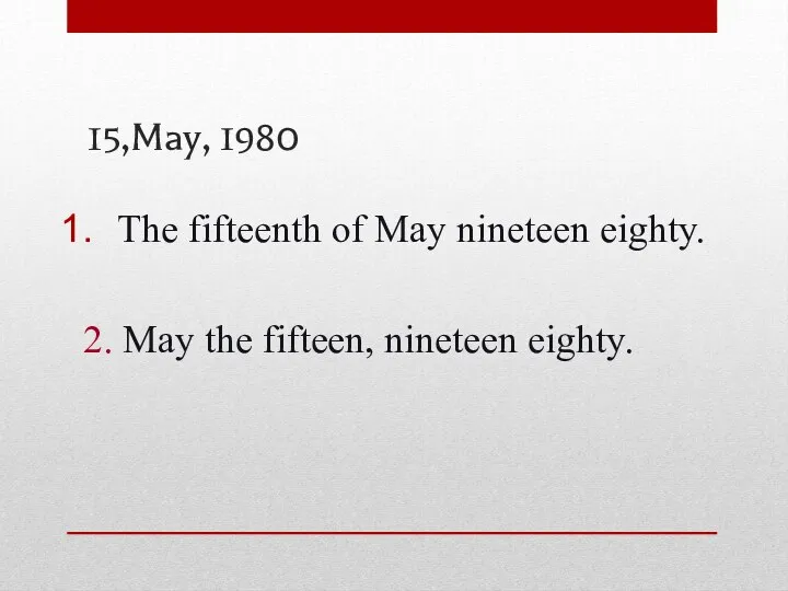 15,May, 1980 The fifteenth of May nineteen eighty. 2. May the fifteen, nineteen eighty.