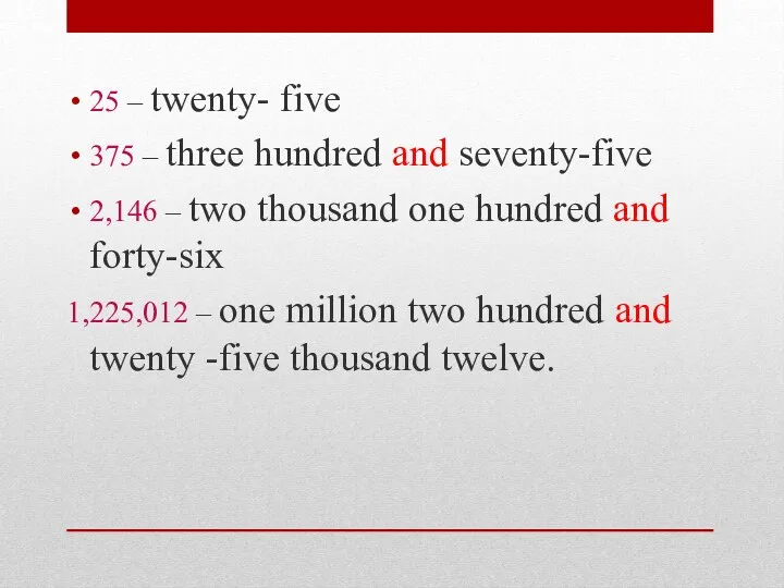 25 – twenty- five 375 – three hundred and seventy-five 2,146 – two