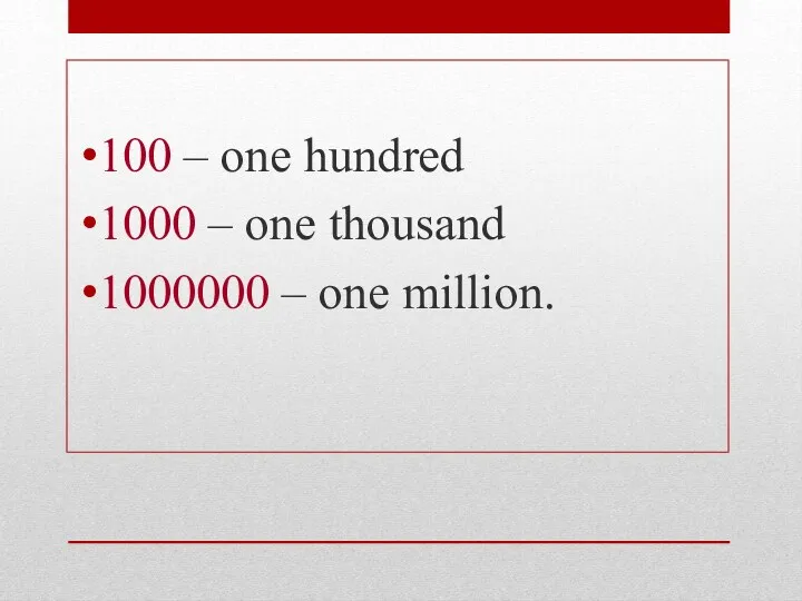 100 – one hundred 1000 – one thousand 1000000 – one million.