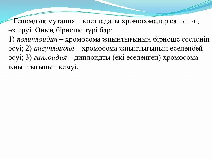 Геномдық мутация – клеткадағы хромосомалар санының өзгеруі. Оның бірнеше түрі