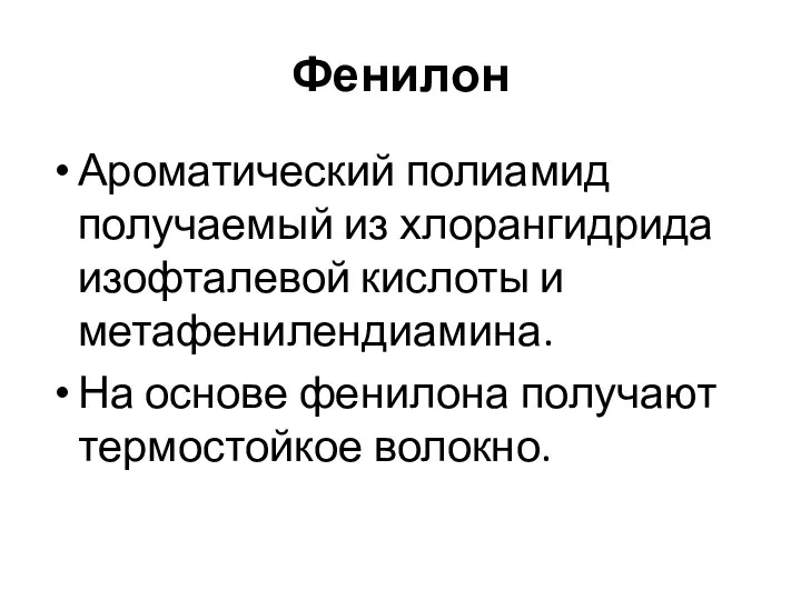 Фенилон Ароматический полиамид получаемый из хлорангидрида изофталевой кислоты и метафенилендиамина. На основе фенилона получают термостойкое волокно.