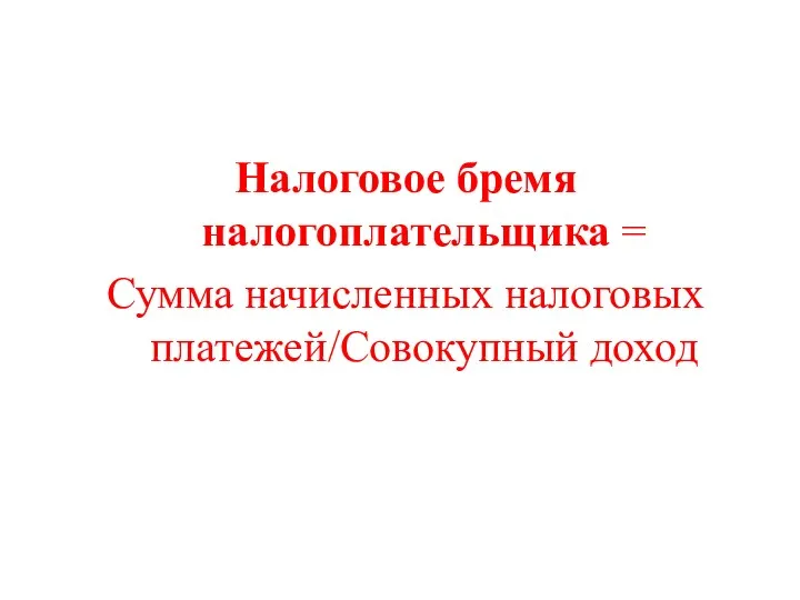 Налоговое бремя налогоплательщика = Сумма начисленных налоговых платежей/Совокупный доход