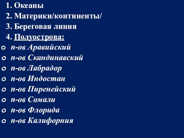 1. Океаны 2. Материки/континенты/ 3. Береговая линия 4. Полуострова: п-ов